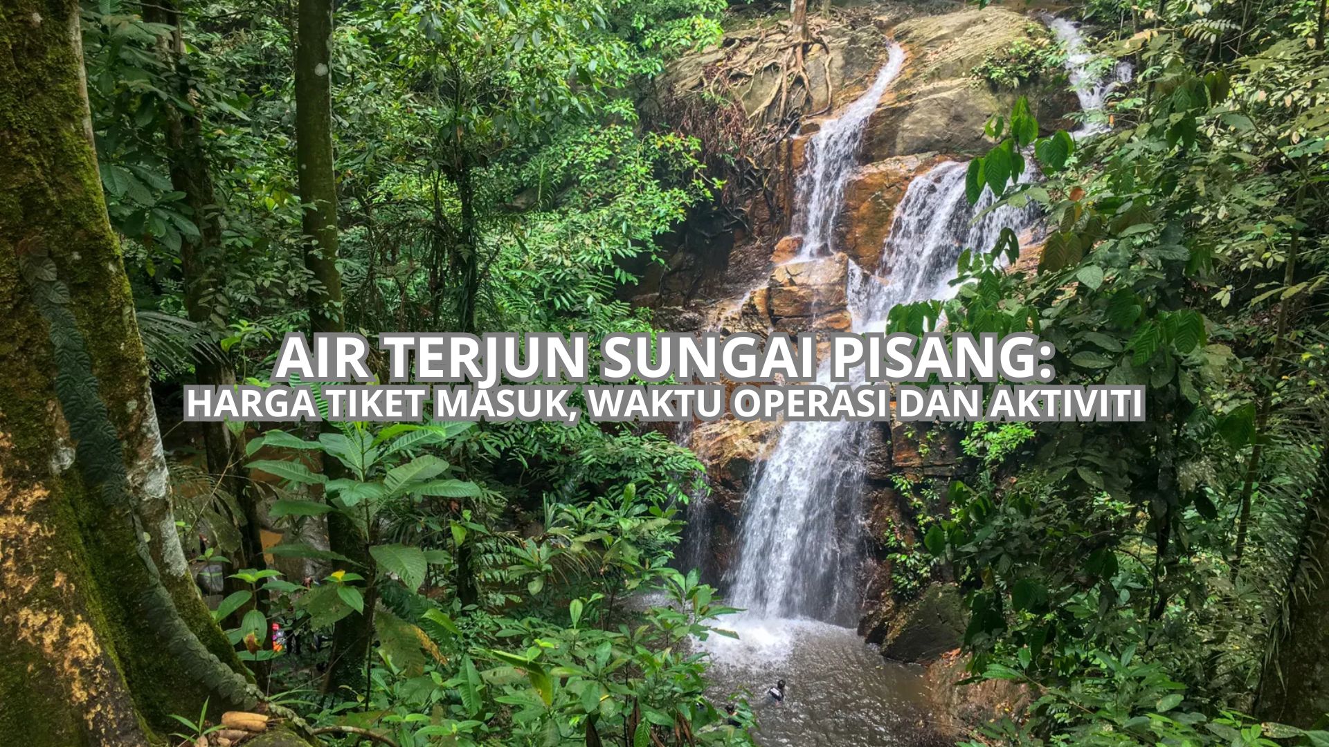 Air Terjun Sungai Pisang: Harga Tiket, Waktu Operasi & Aktiviti (2026)
