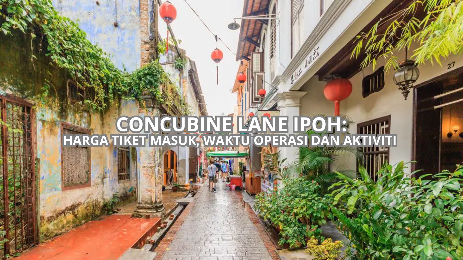 Concubine Lane Ipoh: Harga Tiket, Waktu Operasi & Aktiviti (2026)