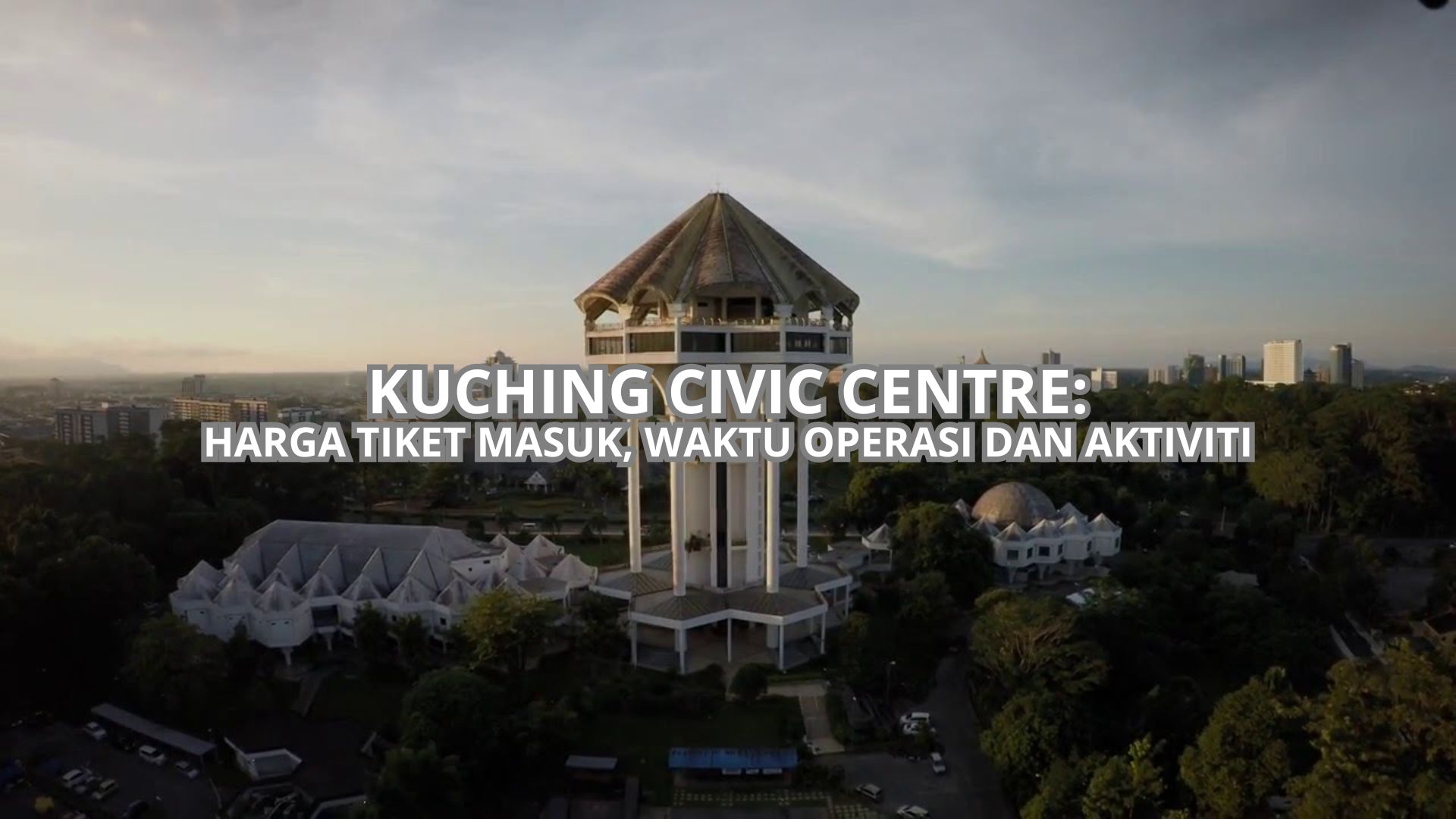 Kuching Civic Centre: Harga Tiket, Waktu Operasi & Aktiviti (2026)