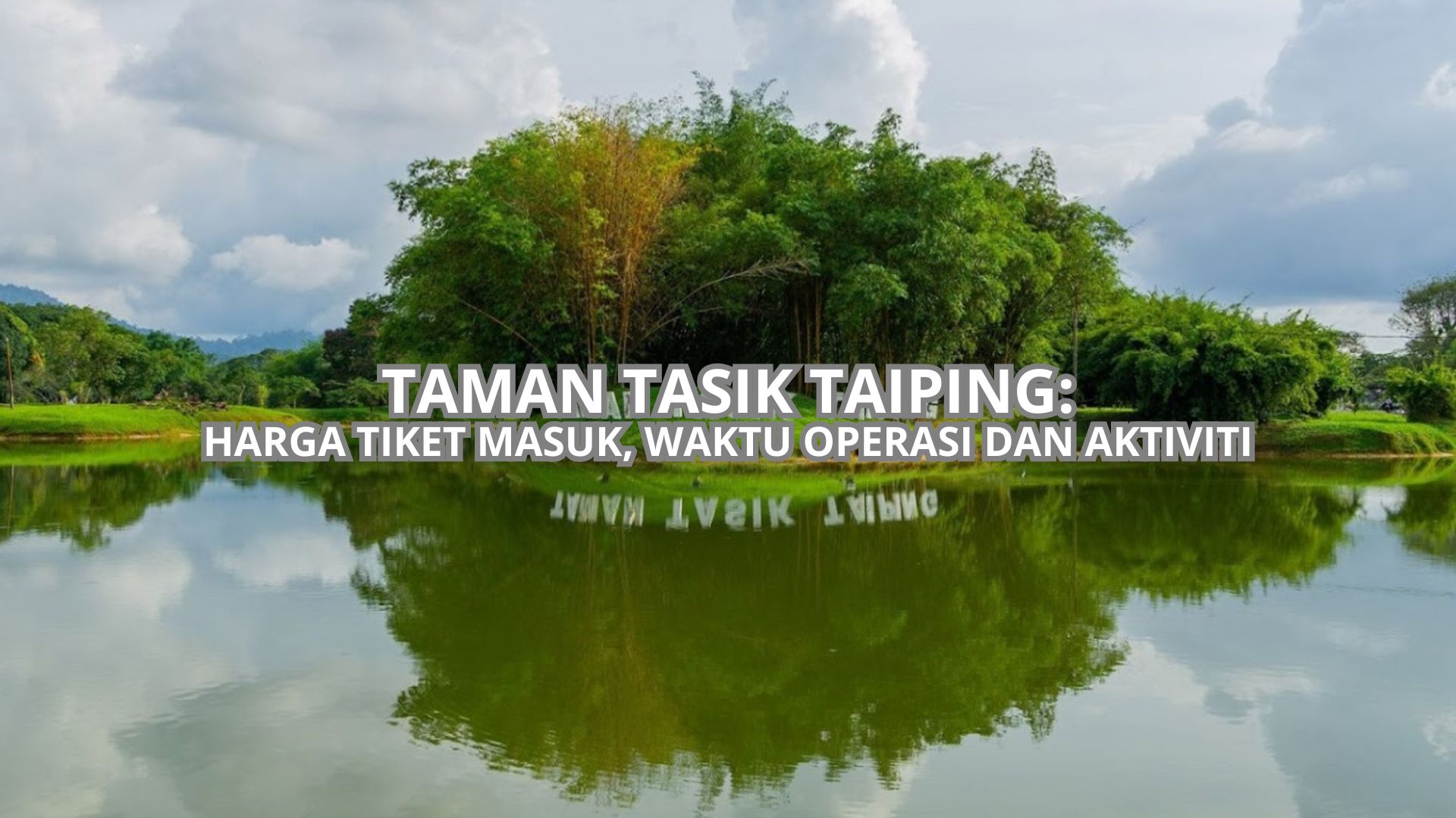 Taman Tasik Taiping: Harga Tiket, Waktu Operasi & Aktiviti (2026)