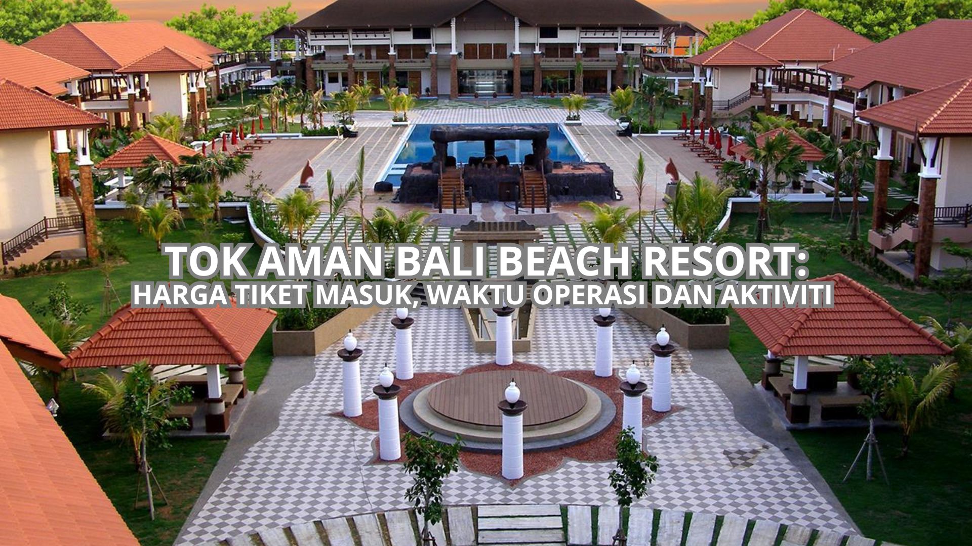 Tok Aman Bali Beach Resort: Harga Tiket, Waktu Operasi & Aktiviti (2026)