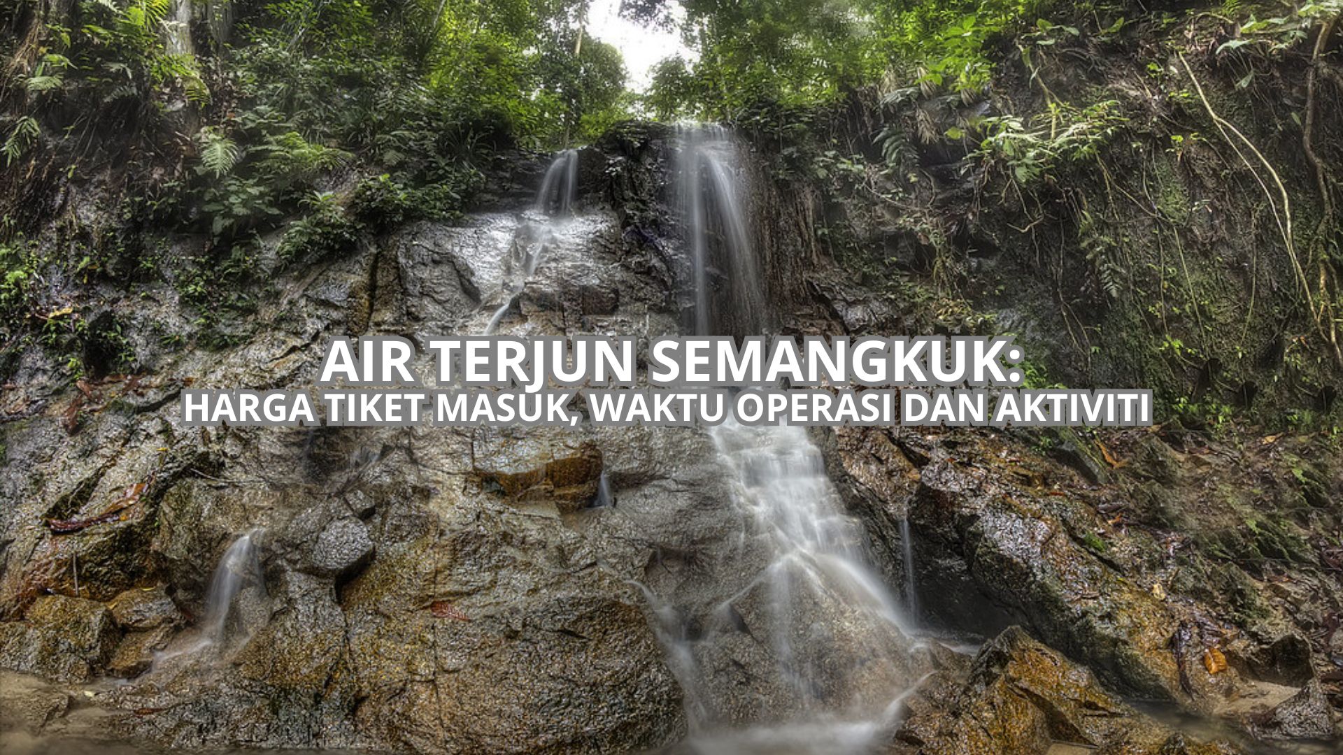 Air Terjun Semangkuk: Harga Tiket, Waktu Operasi & Aktiviti 2026
