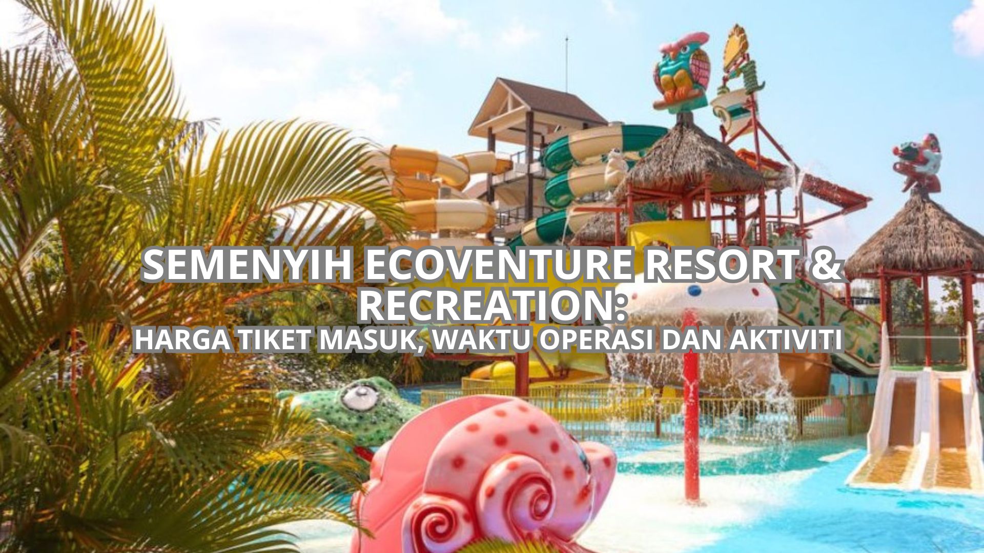 Semenyih Ecoventure Resort & Recreation: Harga Tiket, Waktu Operasi & Aktiviti (2026)